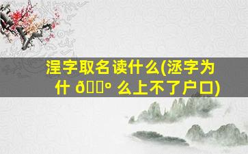 浧字取名读什么(洆字为什 🌺 么上不了户口)